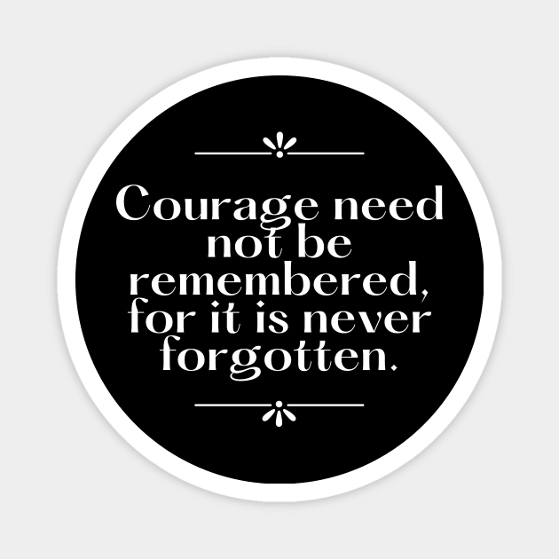 Courage need not be remembered for it is never forgotten Magnet by Asiadesign